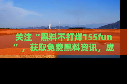 关注“黑料不打烊155fun”，获取免费黑料资讯，成为吃瓜达人不再难！